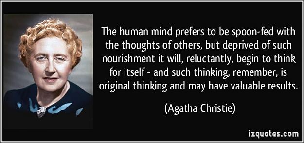 Click to Enlarge

Name: quote-the-human-mind-prefers-to-be-spoon-fed-with-the-thoughts-of-others-but-deprived-of-such-ag.jpg
Size: 77 KB