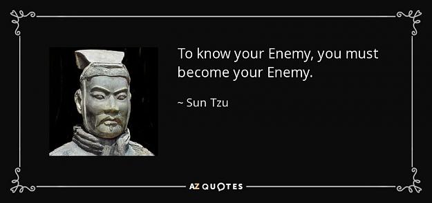Click to Enlarge

Name: quote-to-know-your-enemy-you-must-become-your-enemy-sun-tzu-57-61-83.jpg
Size: 40 KB