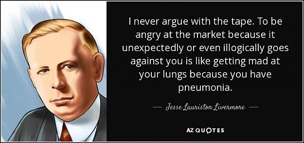 Click to Enlarge

Name: quote-i-never-argue-with-the-tape-to-be-angry-at-the-market-because-it-unexpectedly-or-even-jess.jpg
Size: 72 KB