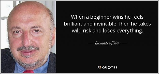 Click to Enlarge

Name: quote-when-a-beginner-wins-he-feels-brilliant-and-invincible-then-he-takes-wild-risk-and-loses-a.jpg
Size: 64 KB