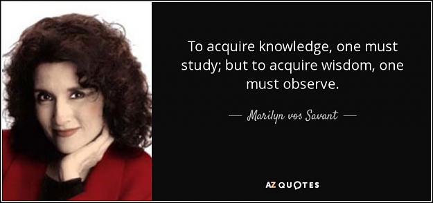 Click to Enlarge

Name: quote-to-acquire-knowledge-one-must-study-but-to-acquire-wisdom-one-must-observe-marilyn-vos-sav.jpg
Size: 47 KB
