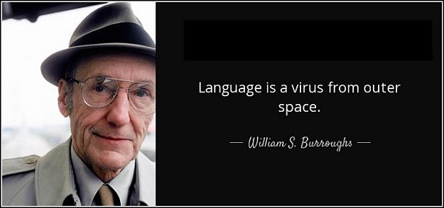 Click to Enlarge

Name: quote-language-is-a-virus-from-outer-space-william-s-burroughs-4-23-64.jpg
Size: 41 KB