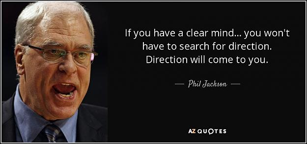 Click to Enlarge

Name: quote-if-you-have-a-clear-mind-you-won-t-have-to-search-for-direction-direction-will-come-phil-j.jpg
Size: 59 KB