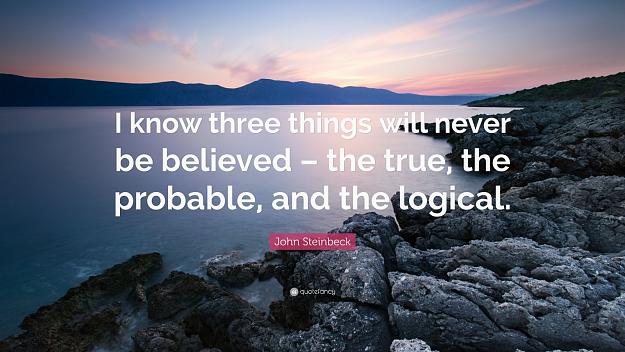 Click to Enlarge

Name: 198024-John-Steinbeck-Quote-I-know-three-things-will-never-be-believed.jpg
Size: 192 KB