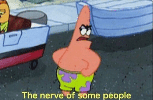 Click to Enlarge

Name: Patrick-the-nerve-of-some-people-meme-3.jpg
Size: 77 KB